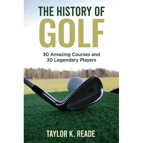 The History of Golf: 30 Amazing Courses and 30 Legendary Players