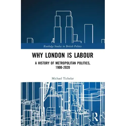 Why London is Labour: A History of Metropolitan Politics, 1900-2020