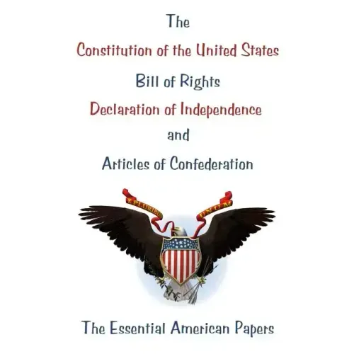 The Constitution of the United States, Bill of Rights, Declaration of Independence, and Articles of Confederation: The Essential American Papers