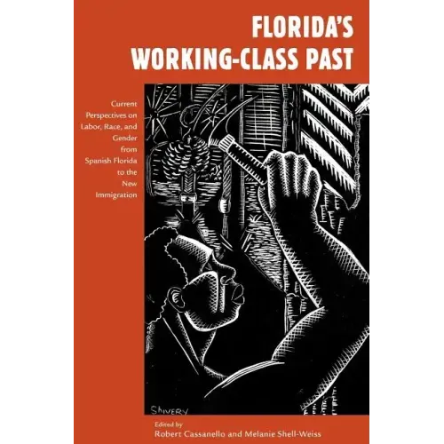 Florida's Working-Class Past: Current Perspectives on Labor, Race, and Gender from Spanish Florida to the New Immigration