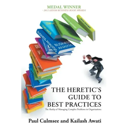 The Heretic's Guide to Best Practices: The Reality of Managing Complex Problems in Organisations
