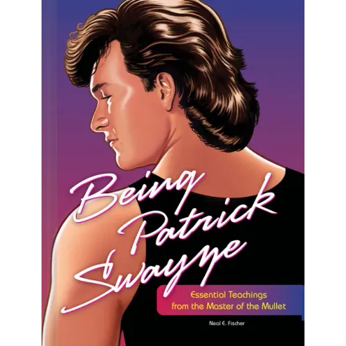 Being Patrick Swayze: Essential Teachings from the Master of the Mullet