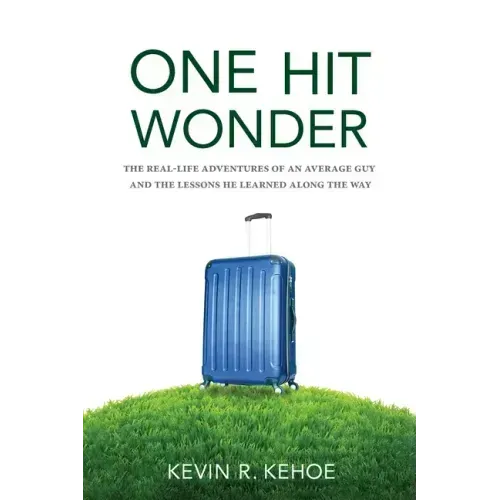 One Hit Wonder: The Real-life Adventures of an Average Guy and the Lessons He Learned Along the Way