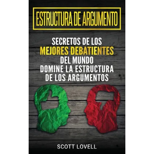 Estructura de Argumento: Secretos de los Mejores Debatientes del Mundo - Domine la Estructura de los Argumentos (Spanish Edition)