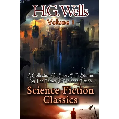 Science Fiction Classics: A Collection Of Short Si Fi Stories By The Father Of Science Fiction