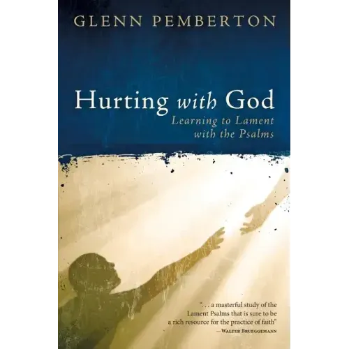 Hurting with God: Learning to Lament with the Psalms
