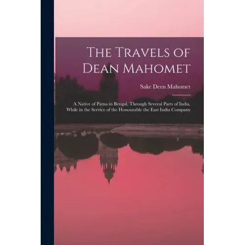 The Travels of Dean Mahomet: a Native of Patna in Bengal, Through Several Parts of India, While in the Service of the Honourable the East India Compan