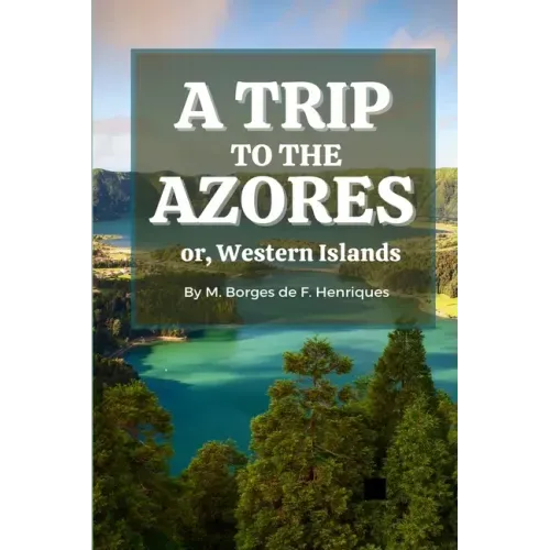A Trip to the Azores, or, Western Islands