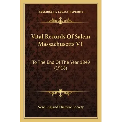Vital Records Of Salem Massachusetts V1: To The End Of The Year 1849 (1918)