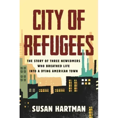 City of Refugees: The Story of Three Newcomers Who Breathed Life Into a Dying American Town