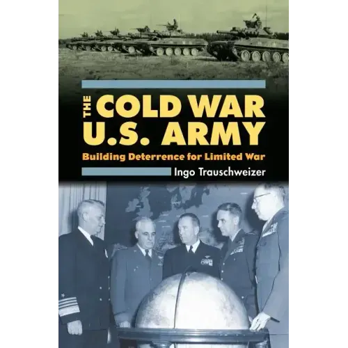 Cold War U.S. Army: Building Deterrence for Limited War