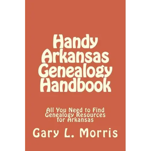 Handy Arkansas Genealogy Handbook: All You Need to Find Genealogy Resources for Arkansas