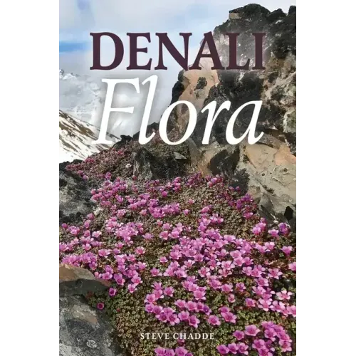 Denali Flora: An Illustrated Guide to the Plants of Denali National Park and Preserve