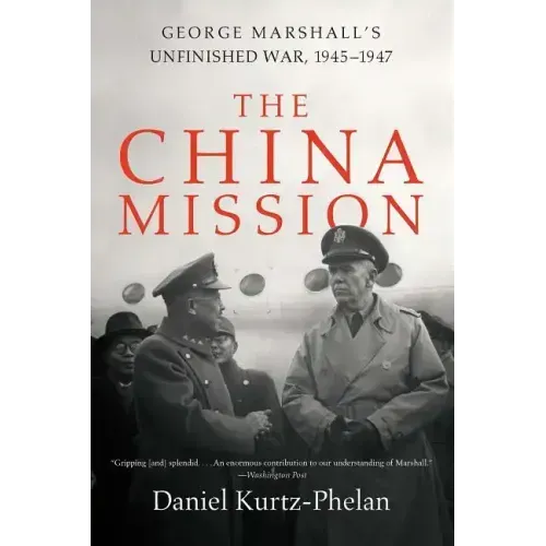 The China Mission: George Marshall's Unfinished War, 1945-1947