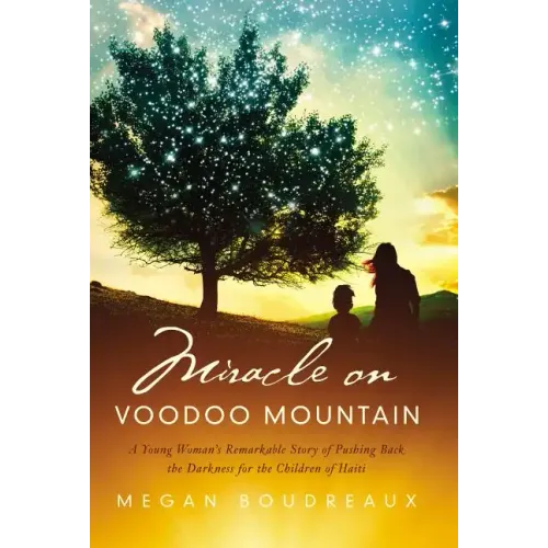 Miracle on Voodoo Mountain: A Young Woman's Remarkable Story of Pushing Back the Darkness for the Children of Haiti