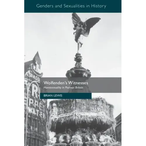 Wolfenden's Witnesses: Homosexuality in Postwar Britain