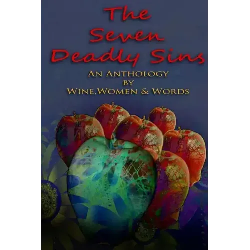 The 7 Deadly Sins: An Anthology by Wine, Women & Words