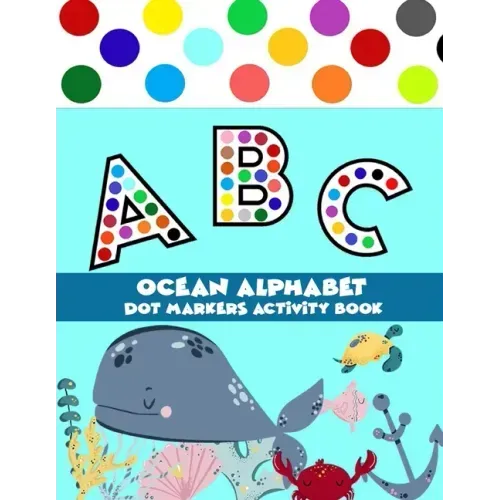 Dot Markers Activity Book Ocean Alphabet: Easy Guided BIG DOTS Do a dot page a day a big dot markers ALPHABET with Ocean background