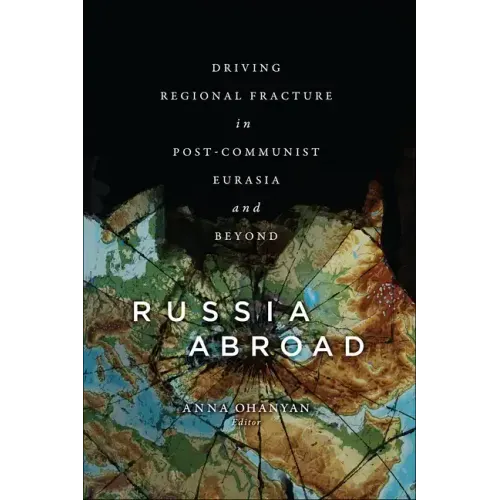 Russia Abroad: Driving Regional Fracture in Post-Communist Eurasia and Beyond
