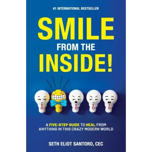 Smile From The Inside!: A Five-Step Guide to Heal from Anything in This Crazy Modern World