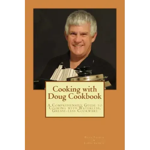 Cooking with Doug Cookbook: A Comprehensive Guide to Cooking with Waterless, Grease-less Cookware