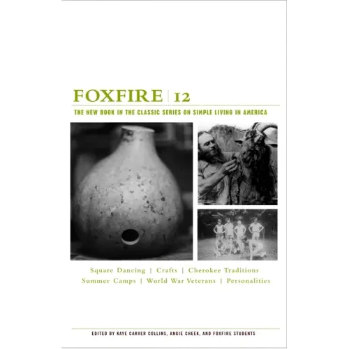 Foxfire 12: Square Dancing, Crafts, Cherokee Traditions, Summer Camps, World War Veterans, Personalities