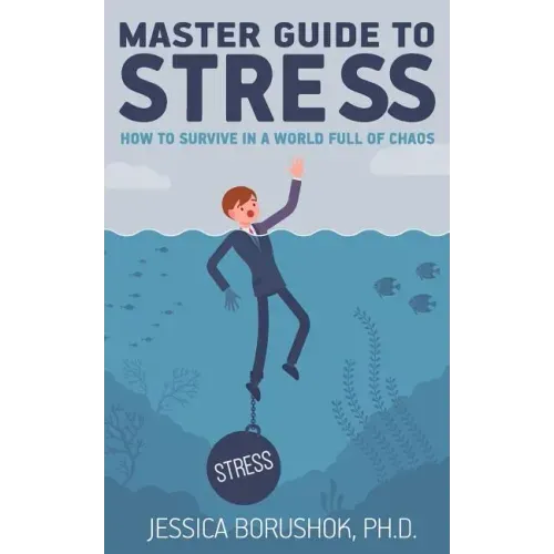 Master Guide To Stress: How To Survive In A World Full Of Chaos