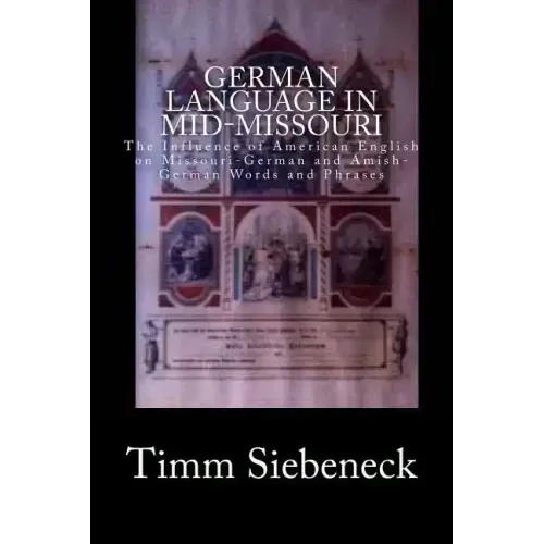 German Language in Mid-Missouri: The Influence of American English on Missouri-German and Amish-German Words and Phrases