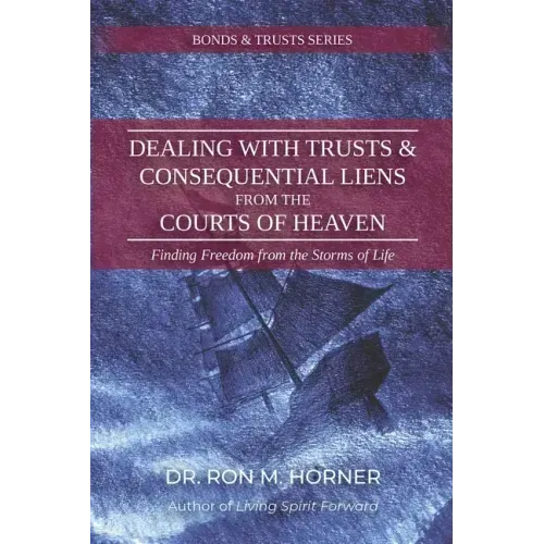 Dealing with Trusts & Consequential Liens from the Courts of Heaven: Finding Freedom from the Storms of Life