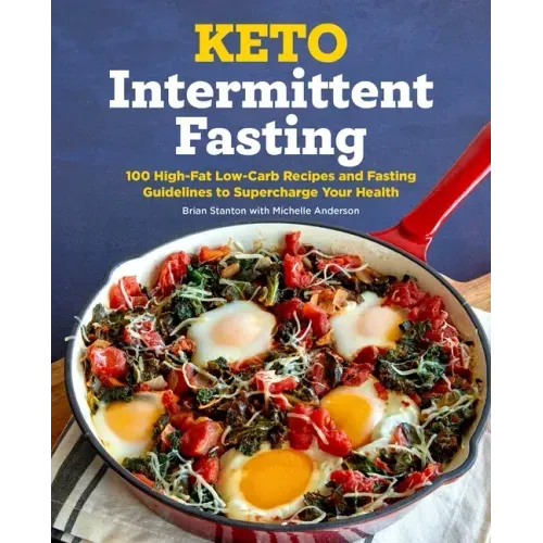 Keto Intermittent Fasting: 100 High-Fat Low-Carb Recipes and Fasting Guidelines to Supercharge Your Health