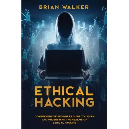Ethical Hacking: Comprehensive Beginner's Guide to Learn and Understand the Realms of Ethical Hacking