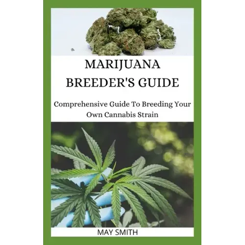 Marijuana Breeder's Guide: Comprehensive Guide To Breeding Your Own Cannabis Strain