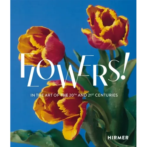Flowers!: In the Art of the 20th and 21st Centuries