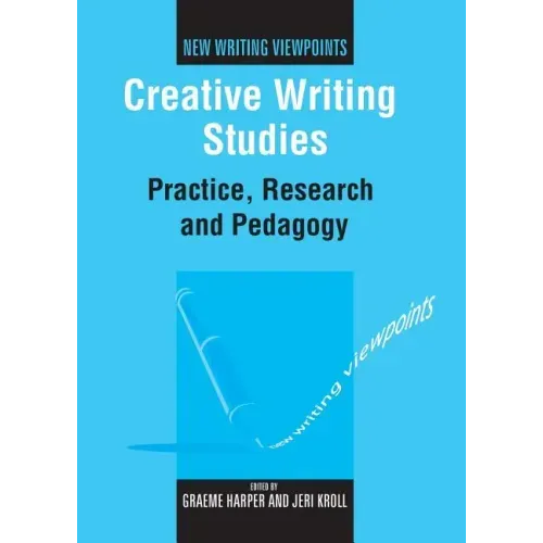 Creative Writing Studies: Practice, Research and Pedagogy