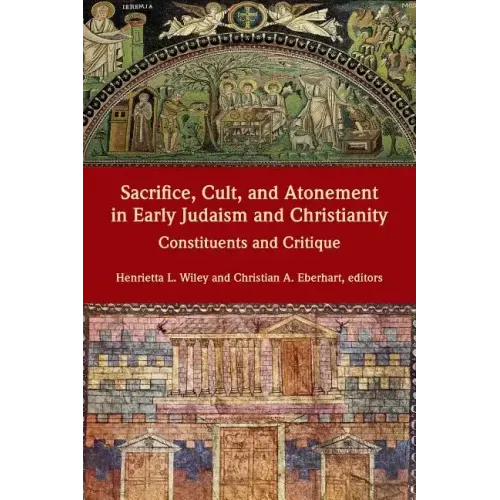 Sacrifice, Cult, and Atonement in Early Judaism and Christianity: Constituents and Critique