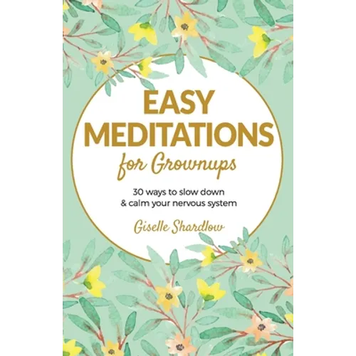 Easy Meditations for Grownups: 30 ways to slow down and calm your nervous system