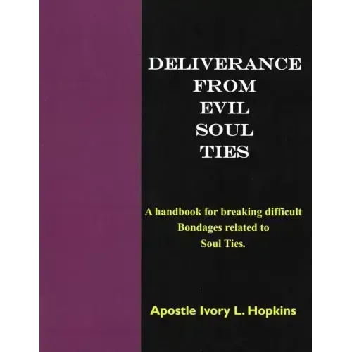 Deliverance From Evil Soul Ties: A handbook for breaking difficult bondage related to Soul Ties