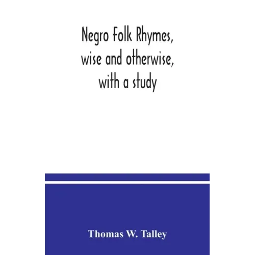 Negro folk rhymes, wise and otherwise, with a study