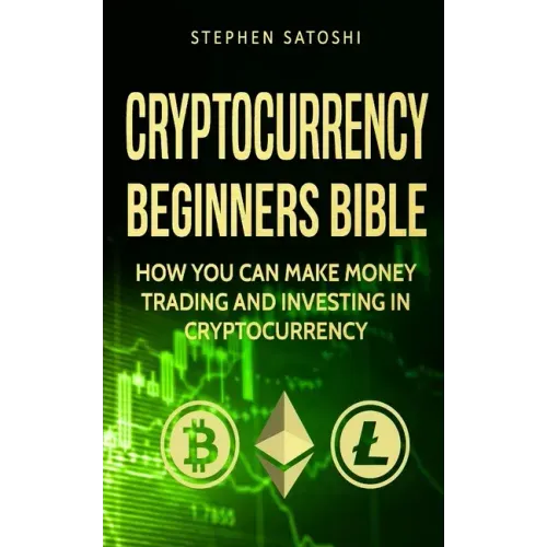 Cryptocurrency: Beginners Bible - How You Can Make Money Trading and Investing in Cryptocurrency like Bitcoin, Ethereum and altcoins