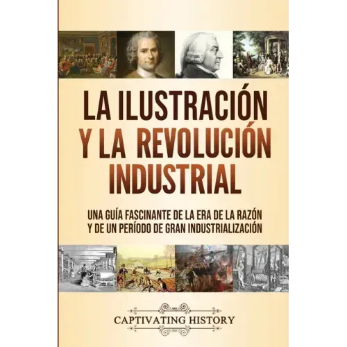 La Ilustración y la revolución industrial: Una guía fascinante de la era de la razón y de un período de gran industrialización