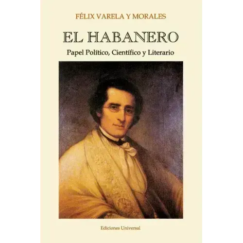 EL HABANERO. Papel Político, Científico y Literario, Félix Varela y Morales