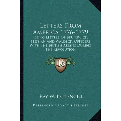 Letters from America 1776-1779: Being Letters of Brunswick, Hessian and Waldeck; Officers with the British Armies During the Revolution