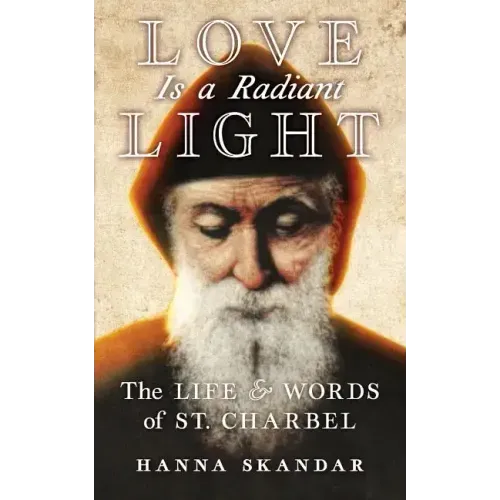 Love is a Radiant Light: The Life & Words of Saint Charbel