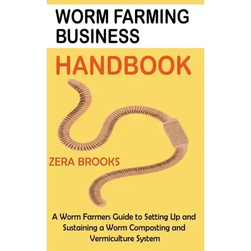 Worm Farming Business Handbook: A Worm Farmers Guide to Setting Up and Sustaining a Worm Composting and Vermiculture System