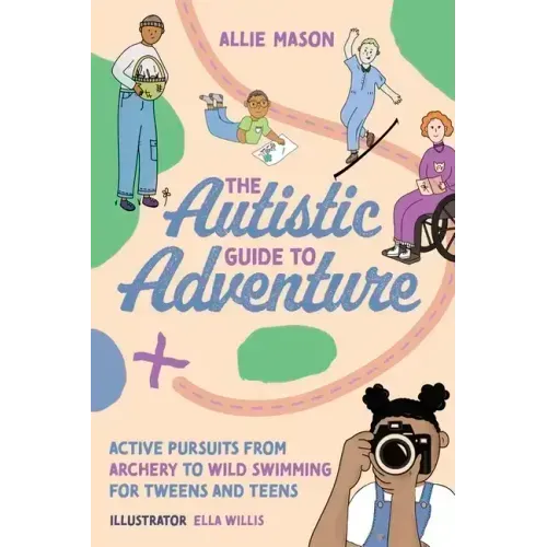 The Autistic Guide to Adventure: Active Pursuits from Archery to Wild Swimming for Tweens and Teens