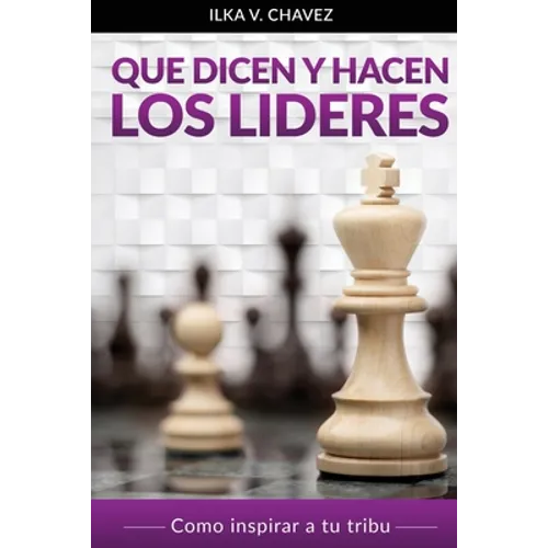 Que Dicen y Hacen Los Lideres: Cómo inspirar a tu tribu