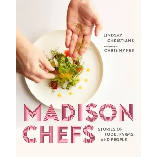 Madison Chefs: Stories of Food, Farms, and People