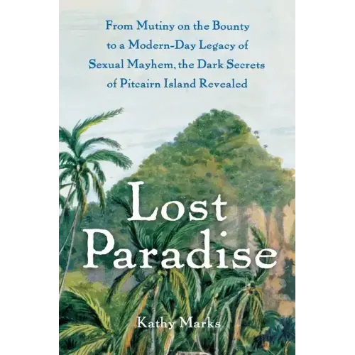 Lost Paradise: From Mutiny on the Bounty to a Modern-Day Legacy of Sexual Mayhem, the Dark Secrets of Pitcairn Island Revealed