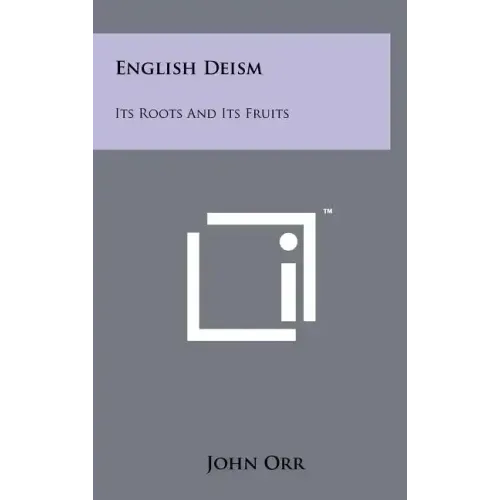 English Deism: Its Roots And Its Fruits