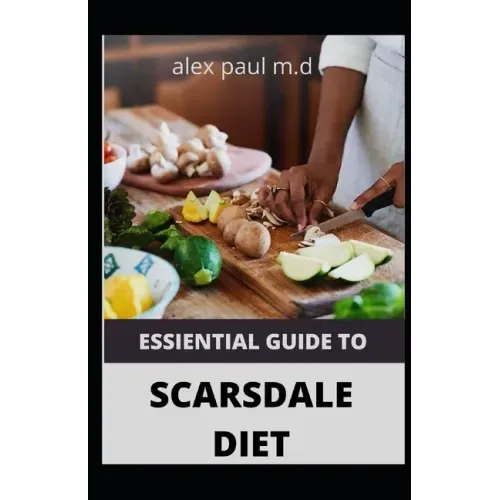 Essiential Guide to Scarsdale Diet: Amazing Delicious 100 Recipes to Loss Weight Mange Diabetes Meal Plan for Good Living